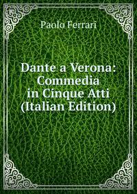 Dante a Verona: Commedia in Cinque Atti (Italian Edition)