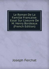 Le Roman De La Famille Francaise: Essai Sur L'oeuvre De M. Henry Bordeaux (French Edition)