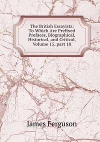 The British Essayists: To Which Are Prefixed Prefaces, Biographical, Historical, and Critical, Volume 15, part 10