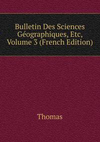 Bulletin Des Sciences Geographiques, Etc, Volume 3 (French Edition)