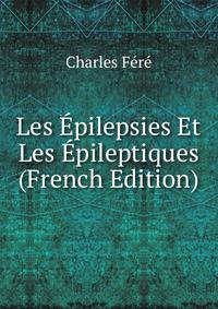 Les Epilepsies Et Les Epileptiques (French Edition)