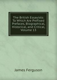 The British Essayists: To Which Are Prefixed Prefaces, Biographical, Historical, and Critical, Volume 13
