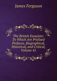 The British Essayists: To Which Are Prefixed Prefaces, Biographical, Historical, and Critical, Volume 41