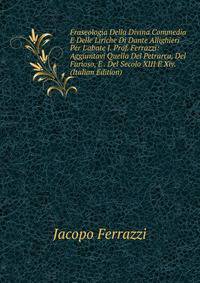 Fraseologia Della Divina Commedia E Delle Liriche Di Dante Allighieri Per L'abate J. Prof. Ferrazzi: Aggiuntavi Quella Del Petrarca, Del Furioso, E . Del Secolo XIII E Xiv. (Italian Edition)