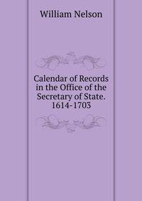 Calendar of Records in the Office of the Secretary of State. 1614-1703