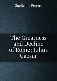 The Greatness and Decline of Rome: Julius Caesar