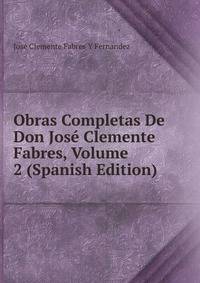 Obras Completas De Don Jose Clemente Fabres, Volume 2 (Spanish Edition)