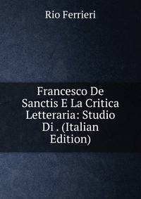 Francesco De Sanctis E La Critica Letteraria: Studio Di . (Italian Edition)