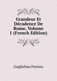 Grandeur Et Decadence De Rome, Volume 1 (French Edition)