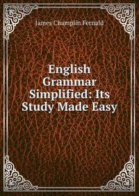 English Grammar Simplified: Its Study Made Easy