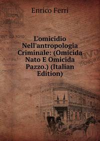 L'omicidio Nell'antropologia Criminale: (Omicida Nato E Omicida Pazzo.) (Italian Edition)