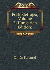 Petfi Eletrajza, Volume 2 (Hungarian Edition)