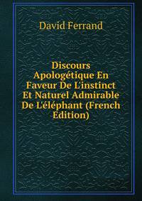 Discours Apolog?tique En Faveur De L'instinct Et Naturel Admirable De L'?l?phant (French Edition)