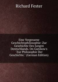 Eine Vergessene Geschichtsphilosophie: Zur Gesehichte Des Jungen Dentschlands. On Gutzkow's "Zur Philosophie Der Geschichte." (German Edition)
