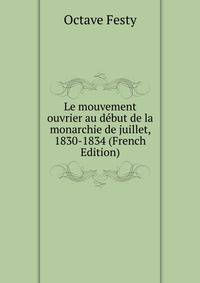 Le mouvement ouvrier au debut de la monarchie de juillet, 1830-1834 (French Edition)