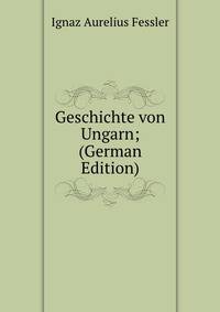 Geschichte von Ungarn; (German Edition)