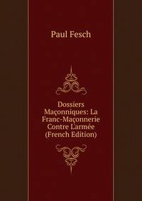 Dossiers Ma?onniques: La Franc-Ma?onnerie Contre L'arm?e (French Edition)