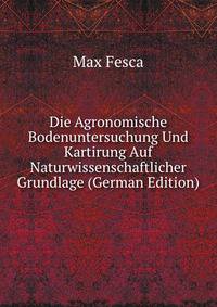 Die Agronomische Bodenuntersuchung Und Kartirung Auf Naturwissenschaftlicher Grundlage (German Edition)