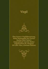 ?ber Surrey's Virgil?bersetzung, Nebst Neuausgabe Des Vierten Buches Nach Tottel's Originaldruck Und Der Bisher Ungedruckten Hs. Hargrave 205 (Brit. Mus.) (German Edition)