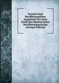 Versuch Einer Bev?lkerungslehre Ausgehend Von Einer Kritik Des Malthus'schen Bev?lkerungsprincips (German Edition)