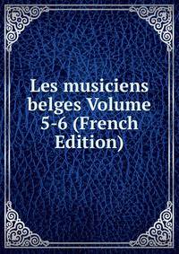 Les musiciens belges Volume 5-6 (French Edition)