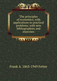 The principles of economics, with applications to practical problems; with new bibliographies and exercises