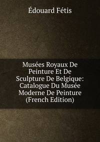 Musees Royaux De Peinture Et De Sculpture De Belgique: Catalogue Du Musee Moderne De Peinture (French Edition)