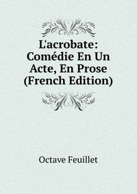 L'acrobate: Com?die En Un Acte, En Prose (French Edition)