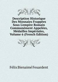Description Historique Des Monnaies Frapp?es Sous L'empire Romain Commun?ment Appel?es, M?dailles Imp?riales, Volume 6 (French Edition)
