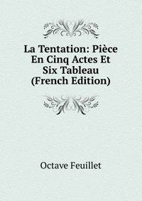 La Tentation: Piece En Cinq Actes Et Six Tableau (French Edition)