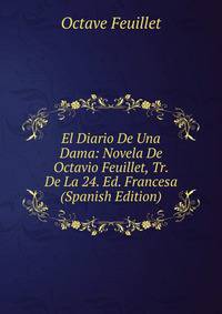 El Diario De Una Dama: Novela De Octavio Feuillet, Tr. De La 24. Ed. Francesa (Spanish Edition)