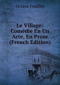 Le Village: Comedie En Un Acte, En Prose (French Edition)