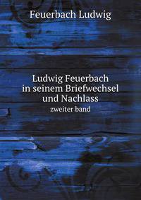 Ludwig Feuerbach in seinem Briefwechsel und Nachlass. zweiter band