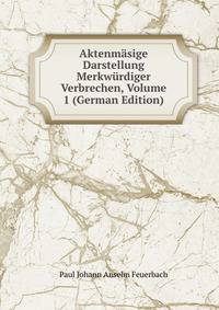 Aktenmasige Darstellung Merkwurdiger Verbrechen, Volume 1 (German Edition)