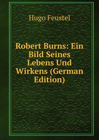 Robert Burns: Ein Bild Seines Lebens Und Wirkens (German Edition)
