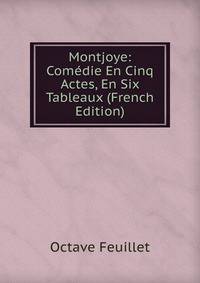 Montjoye: Comedie En Cinq Actes, En Six Tableaux (French Edition)
