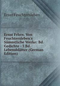 Ernst Frhrn. Von Feuchtersleben's S?mmtliche Werke: Bd. Gedichte - 3 Bd. Lebensbl?tter (German Edition)