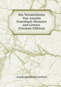 Ein Vermachtniss Von Anselm Feuerbach Memoirs and Letters. (German Edition)