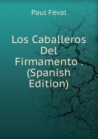 Los Caballeros Del Firmamento . (Spanish Edition)