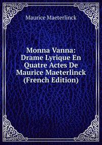 Monna Vanna: Drame Lyrique En Quatre Actes De Maurice Maeterlinck (French Edition)