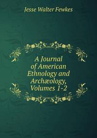 A Journal of American Ethnology and Arch?ology, Volumes 1-2