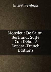 Monsieur De Saint-Bertrand: Suite D'un D?but ? L'op?ra (French Edition)
