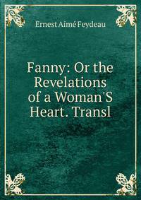 Fanny: Or the Revelations of a Woman'S Heart. Transl