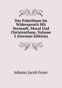Das Pabstthum Im Widerspruch Mit Vernunft, Moral Und Christenthum, Volume 2 (German Edition)