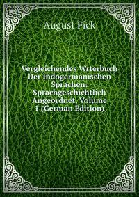 Vergleichendes Wrterbuch Der Indogermanischen Sprachen: Sprachgeschichtlich Angeordnet, Volume 1 (German Edition)