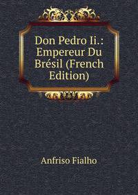 Don Pedro Ii.: Empereur Du Bresil (French Edition)