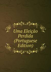 Uma Eleicao Perdida (Portuguese Edition)