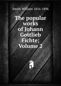 The popular works of Johann Gottlieb Fichte; Volume 2