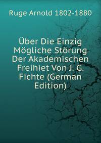 Uber Die Einzig Mogliche Storung Der Akademischen Freihiet Von J. G. Fichte (German Edition)