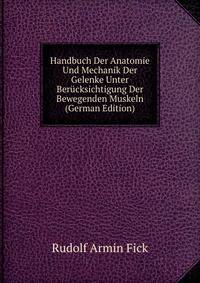 Handbuch Der Anatomie Und Mechanik Der Gelenke Unter Bercksichtigung Der Bewegenden Muskeln. Teil 1. Anatomie der Gelenke